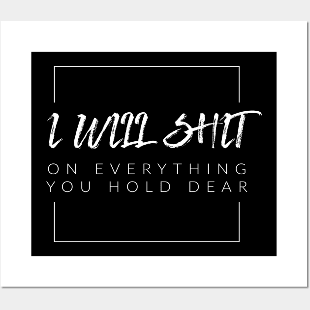 I Will Sh$t On Everything You Hold Dear Wall Art by TextyTeez